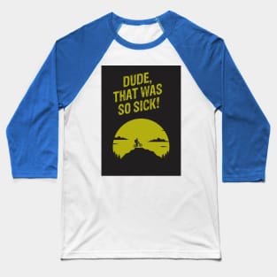 Dude, That Was So Sick - Things Every MTB Says T-Shirt Baseball T-Shirt